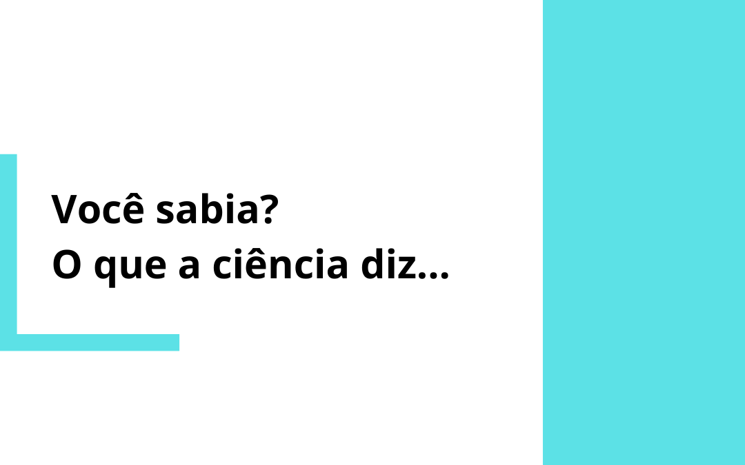 Você sabia? O que a ciência diz…